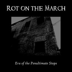 ROT ON THE MARCH 'Era of the Penultimate Steps''