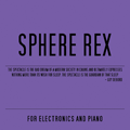 Shadowplay Release: SPHERE REX 'For Electronics and Piano'